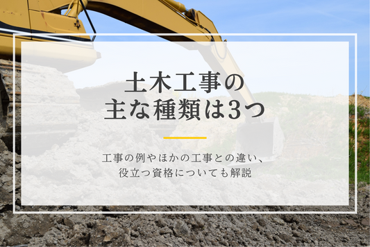 土木工事の主な種類は3つ｜工事の例やほかの工事との違い、役立つ資格についても解説