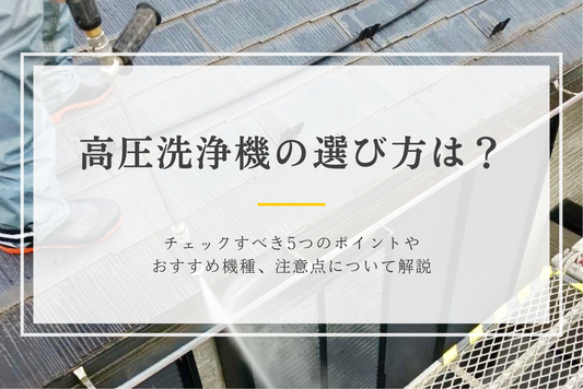 高圧洗浄機の選び方は？チェックすべき5つのポイントやおすすめ機種、注意点について解説